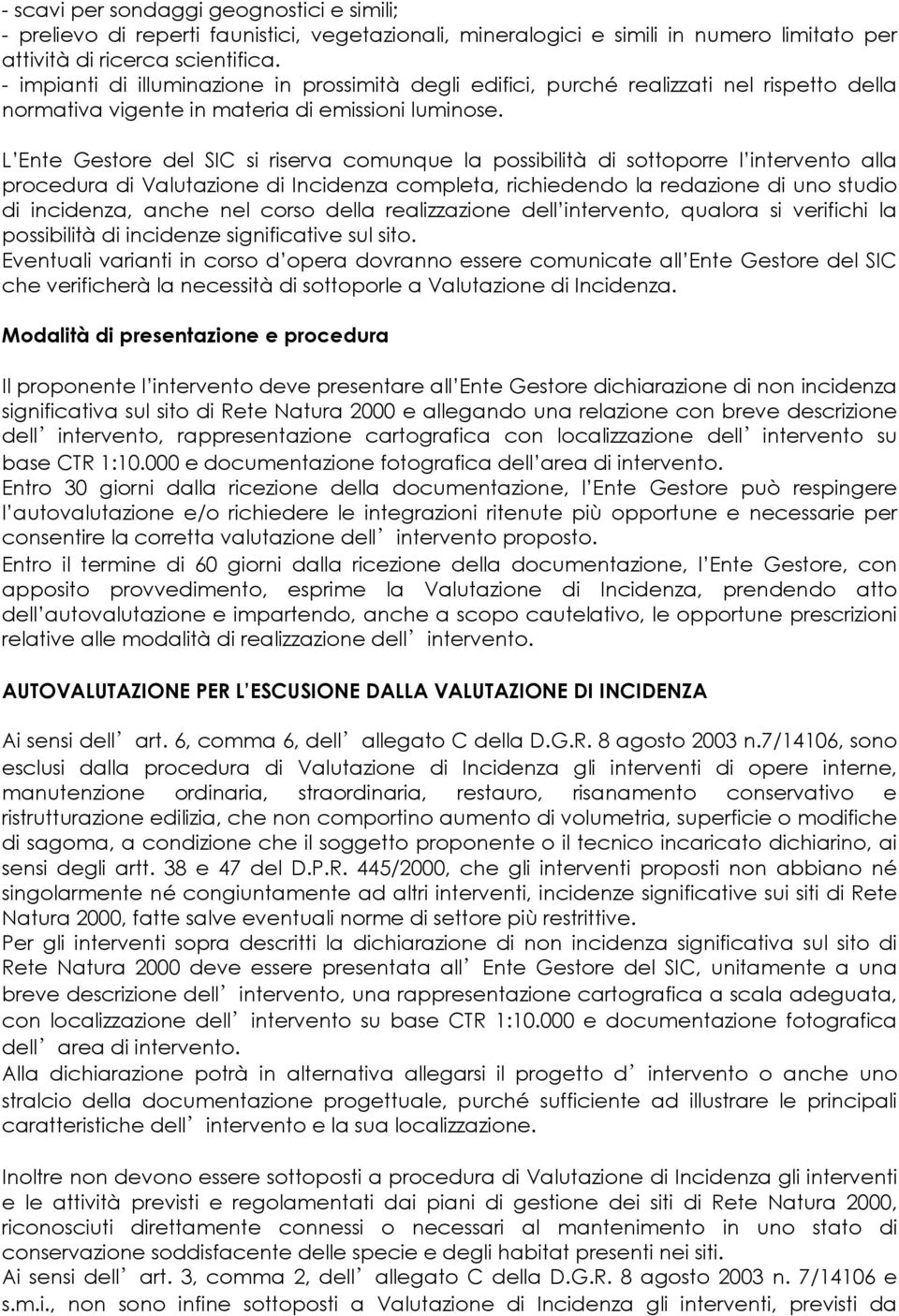 L Ente Gestore del SIC si riserva comunque la possibilità di sottoporre l intervento alla procedura di Valutazione di Incidenza completa, richiedendo la redazione di uno studio di incidenza, anche