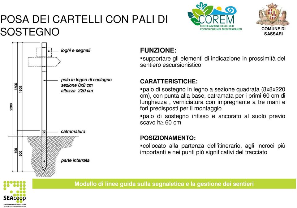 lunghezza, verniciatura con impregnante a tre mani e fori predisposti per il montaggio palo di sostegno infisso e ancorato al suolo