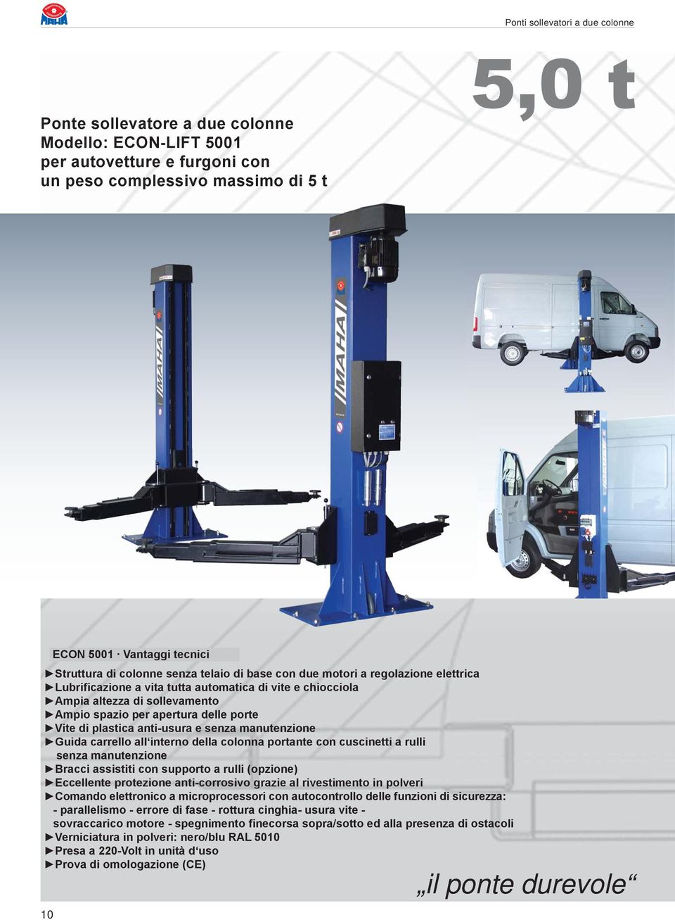 manutenzione Guida carrello all interno della colonna portante con cuscinetti a rulli senza manutenzione Bracci assistiti con supporto a rulli (opzione) Eccellente protezione anti-corrosivo grazie al