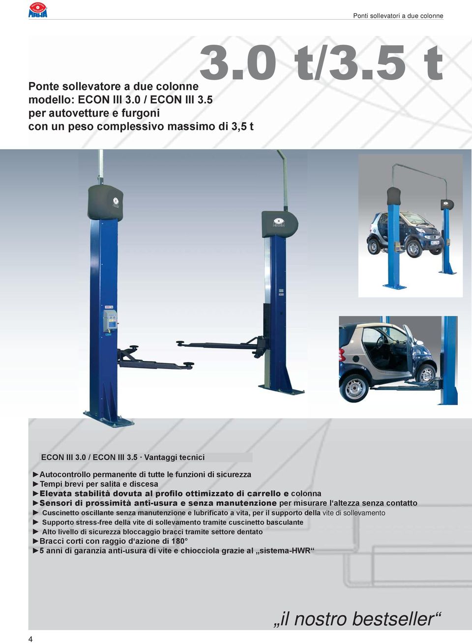 5 Vantaggi tecnici Autocontrollo permanente di tutte le funzioni di sicurezza Tempi brevi per salita e discesa Elevata stabilità dovuta al profilo ottimizzato di carrello e colonna Sensori di