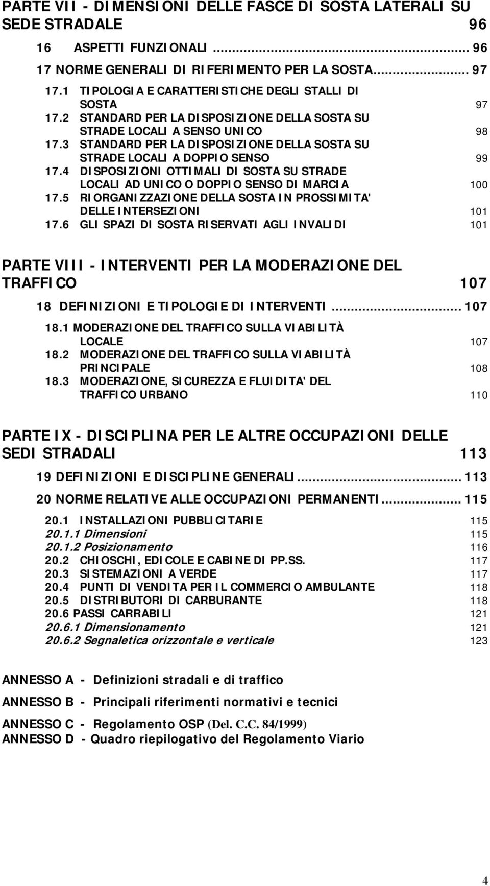 3 STANDARD PER LA DISPOSIZIONE DELLA SOSTA SU STRADE LOCALI A DOPPIO SENSO 99 17.4 DISPOSIZIONI OTTIMALI DI SOSTA SU STRADE LOCALI AD UNICO O DOPPIO SENSO DI MARCIA 100 17.