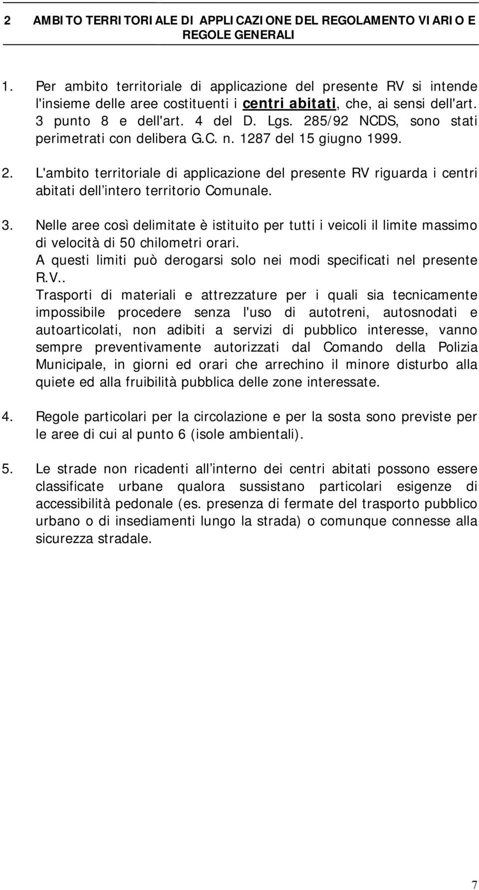 285/92 NCDS, sono stati perimetrati con delibera G.C. n. 1287 del 15 giugno 1999. 2. L'ambito territoriale di applicazione del presente RV riguarda i centri abitati dell intero territorio Comunale. 3.