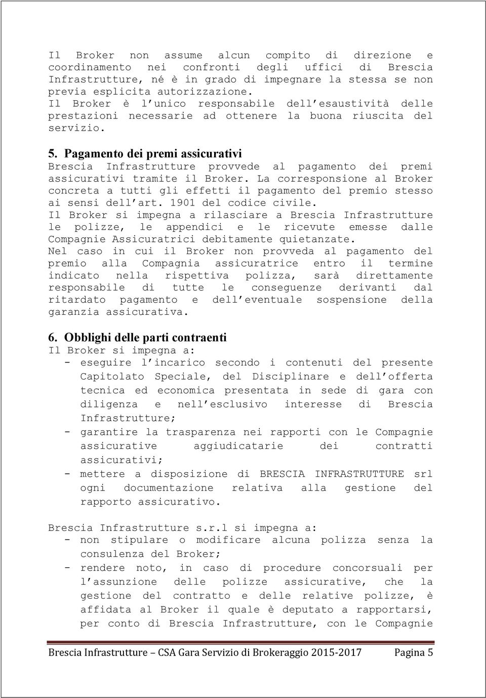 Pagamento dei premi assicurativi Brescia Infrastrutture provvede al pagamento dei premi assicurativi tramite il Broker.