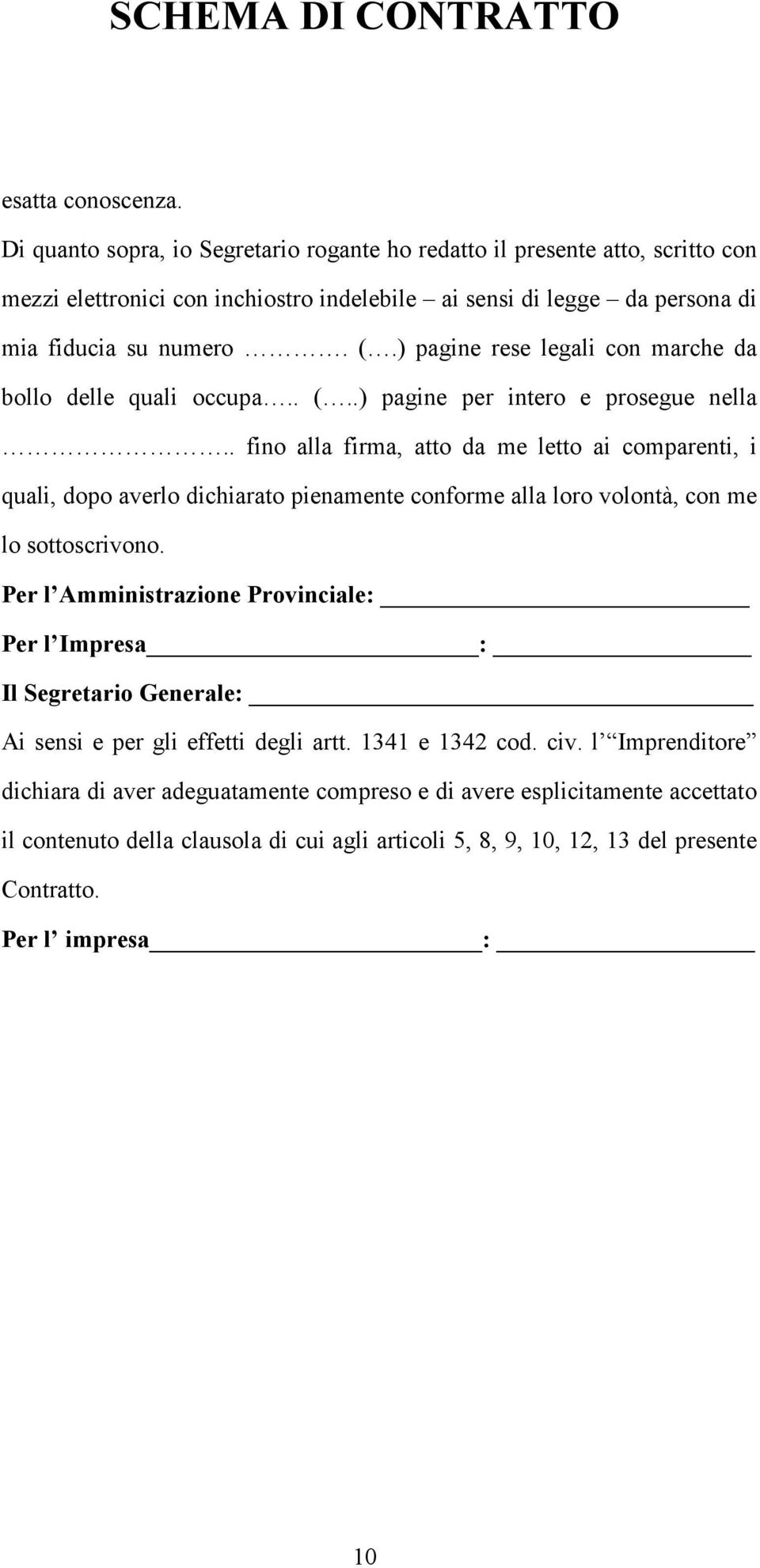 . fino alla firma, atto da me letto ai comparenti, i quali, dopo averlo dichiarato pienamente conforme alla loro volontà, con me lo sottoscrivono.