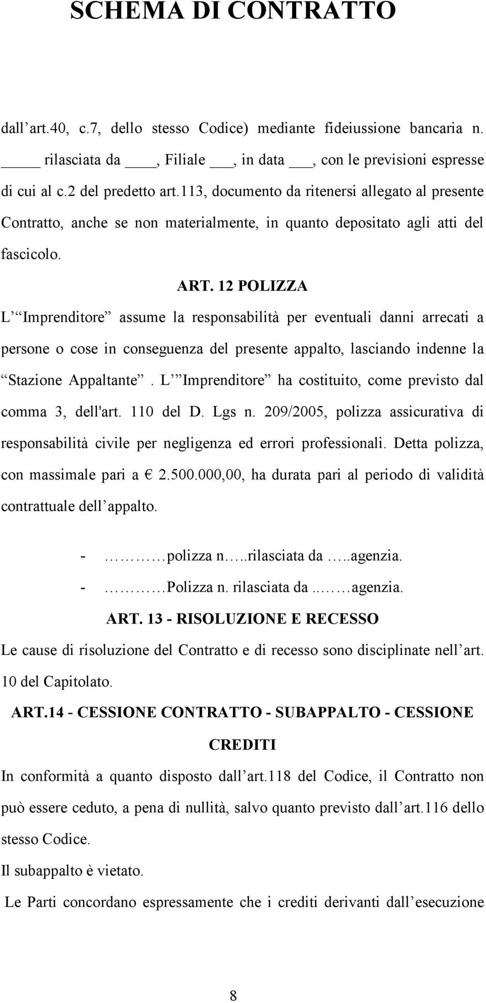 12 POLIZZA L Imprenditore assume la responsabilità per eventuali danni arrecati a persone o cose in conseguenza del presente appalto, lasciando indenne la Stazione Appaltante.