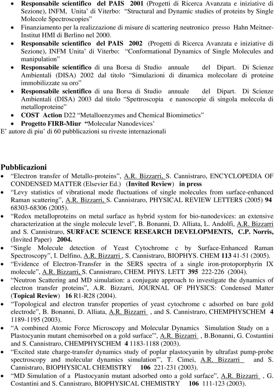 Responsabile scientifico del PAIS 2002 (Progetti di Ricerca Avanzata e iniziative di Sezione), INFM Unita di Viterbo: Conformational Dynamics of Single Molecules and manipulation Responsabile