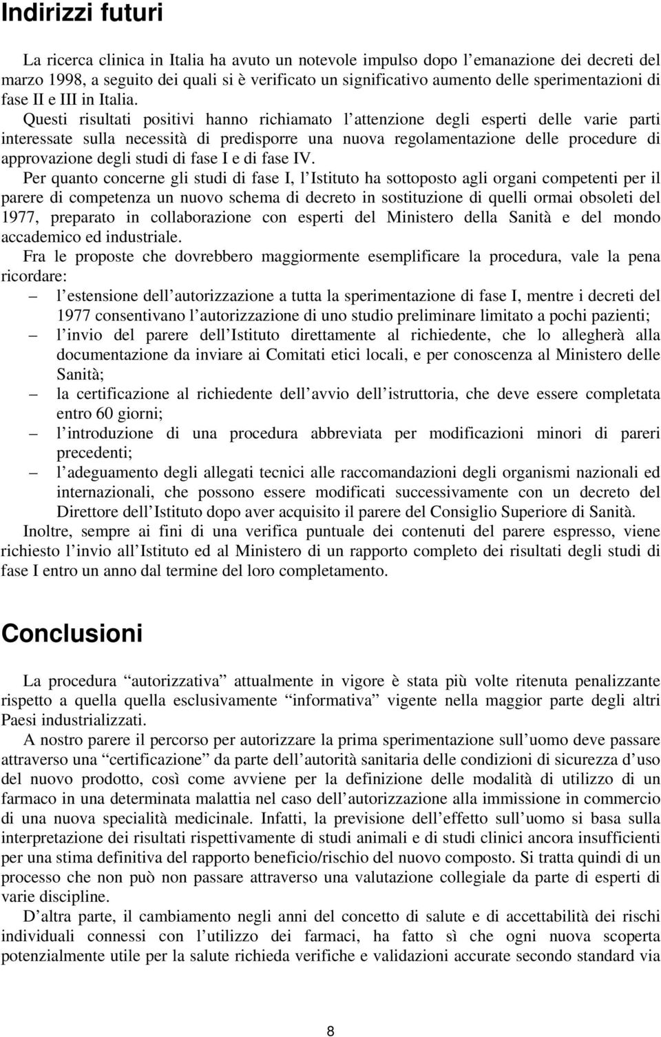 Questi risultati positivi hanno richiamato l attenzione degli esperti delle varie parti interessate sulla necessità di predisporre una nuova regolamentazione delle procedure di approvazione degli