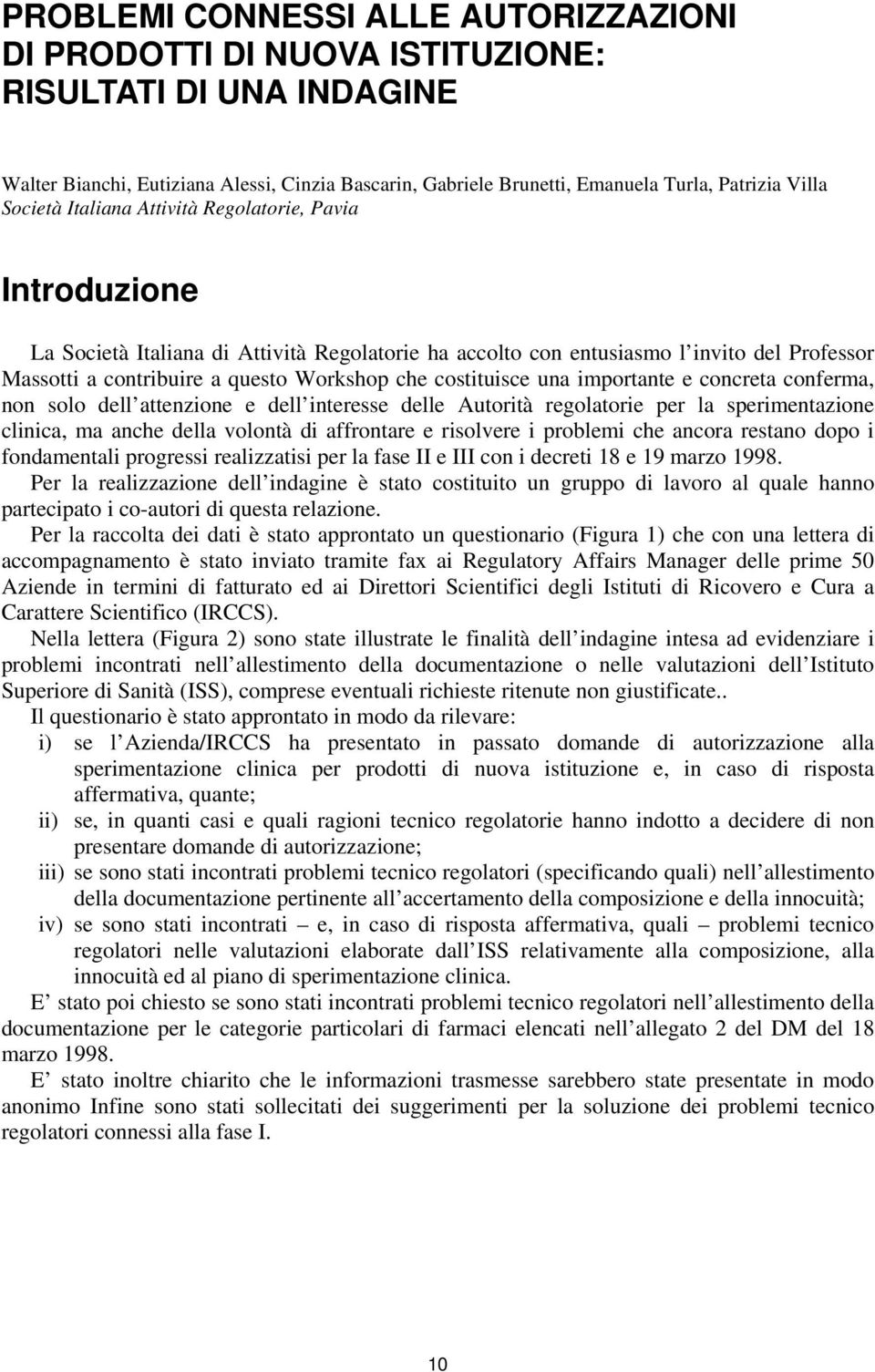 costituisce una importante e concreta conferma, non solo dell attenzione e dell interesse delle Autorità regolatorie per la sperimentazione clinica, ma anche della volontà di affrontare e risolvere i