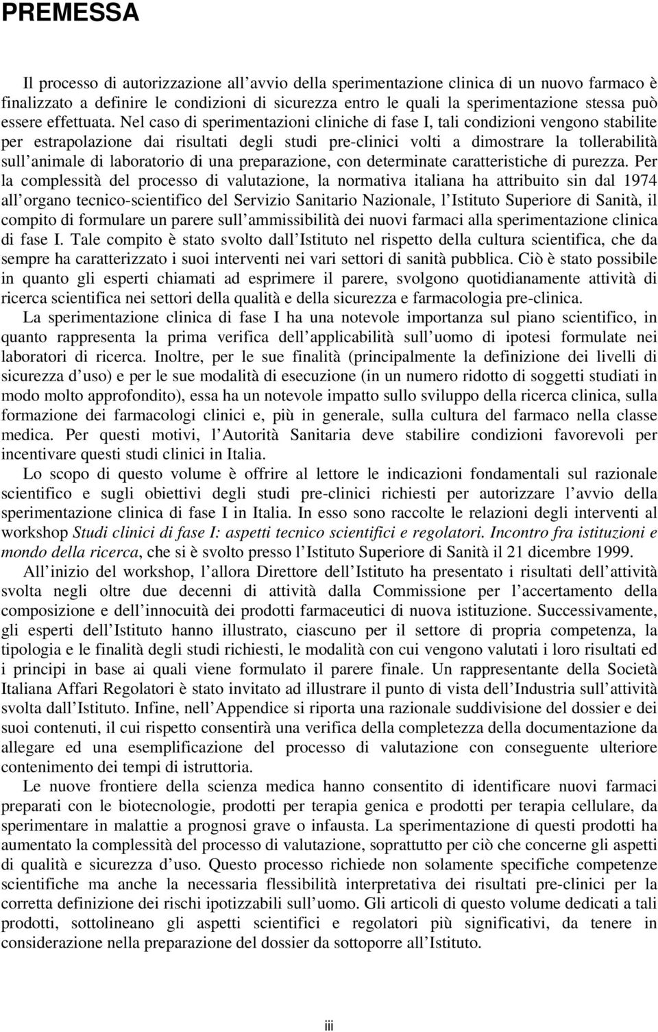 Nel caso di sperimentazioni cliniche di fase I, tali condizioni vengono stabilite per estrapolazione dai risultati degli studi pre-clinici volti a dimostrare la tollerabilità sull animale di