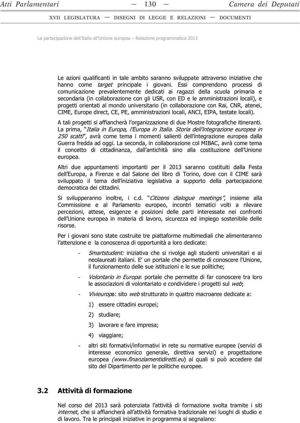 orientati al mondo universitario (in collaborazione con Rai, CNR, atenei, CIME, Europe direct, CE, PE, amministrazioni locali, ANCI, EIPA, testate locali). La pri 250 scatti ti Guerra fredda ad oggi.