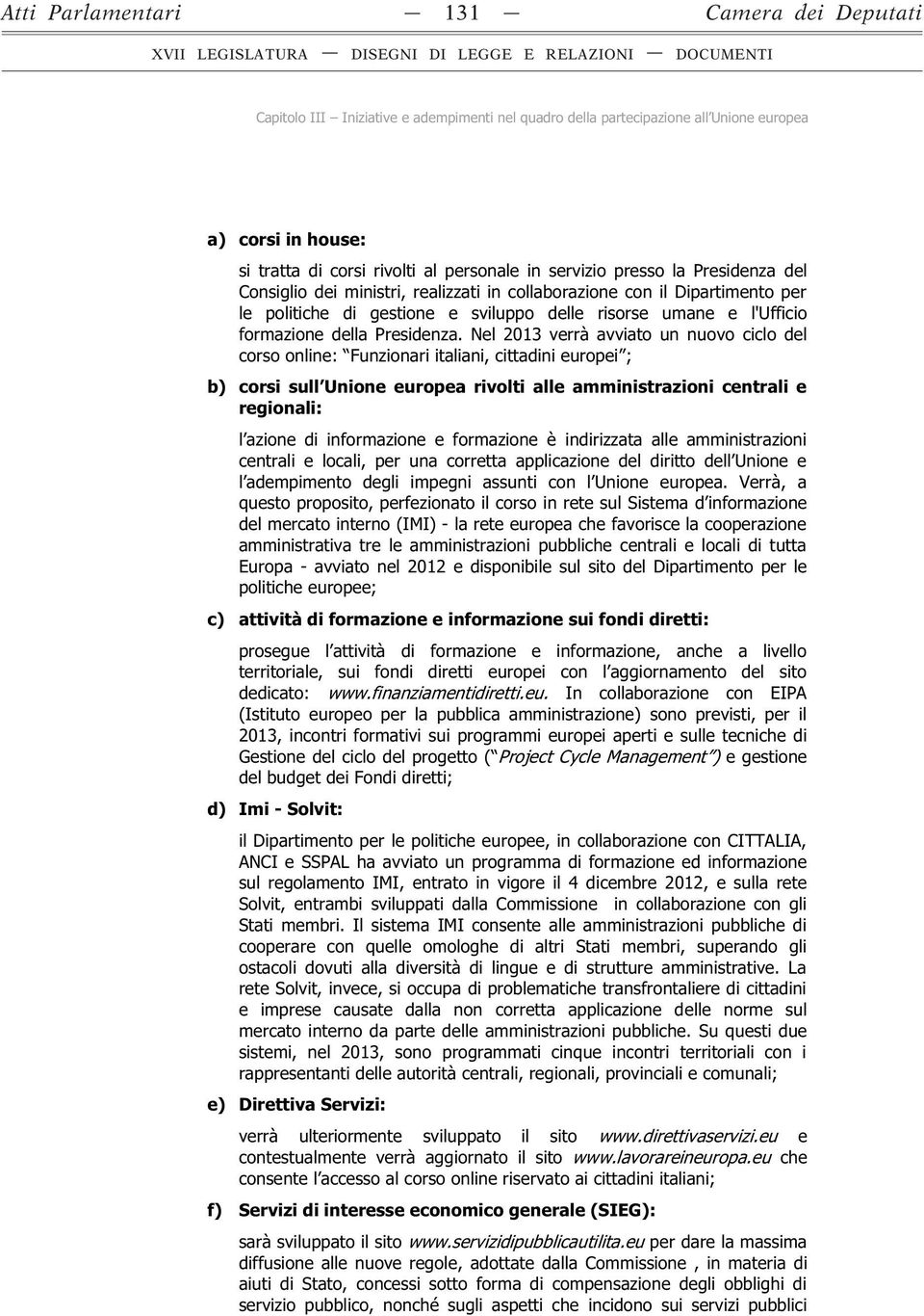 Nel 2013 verrà avviato un nuovo ciclo del ; b) c regionali: azione di informazione e formazione è indirizzata alle amministrazioni questo proposito, perfezionato il corso in rete sul informazione del