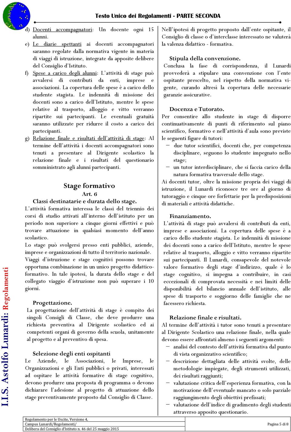 f) Spese a carico degli alunni: L attività di stage può avvalersi di contributi da enti, imprese e associazioni. La copertura delle spese è a carico dello studente stagista.