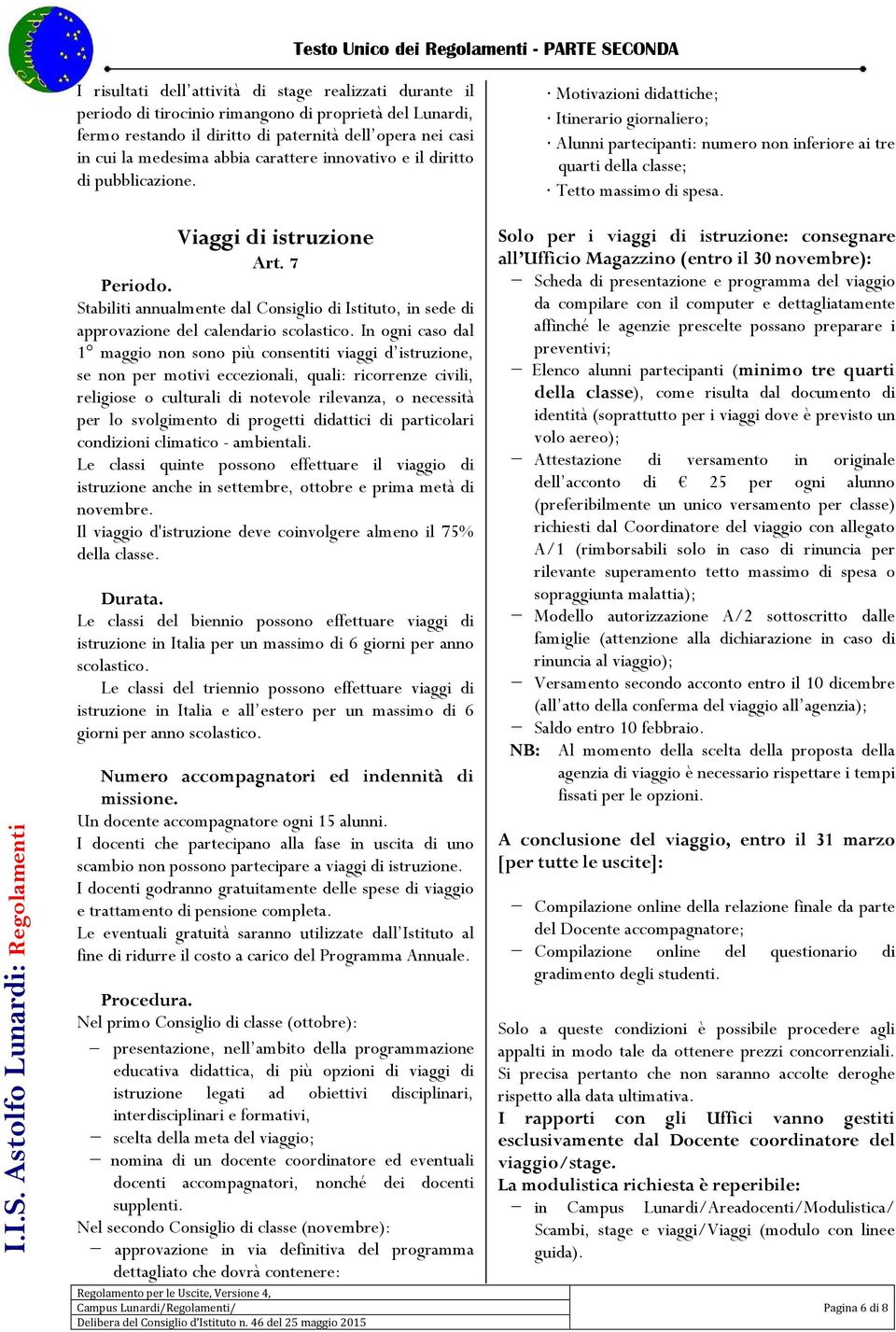 Viaggi di istruzione Art. 7 Periodo. Stabiliti annualmente dal Consiglio di Istituto, in sede di approvazione del calendario scolastico.