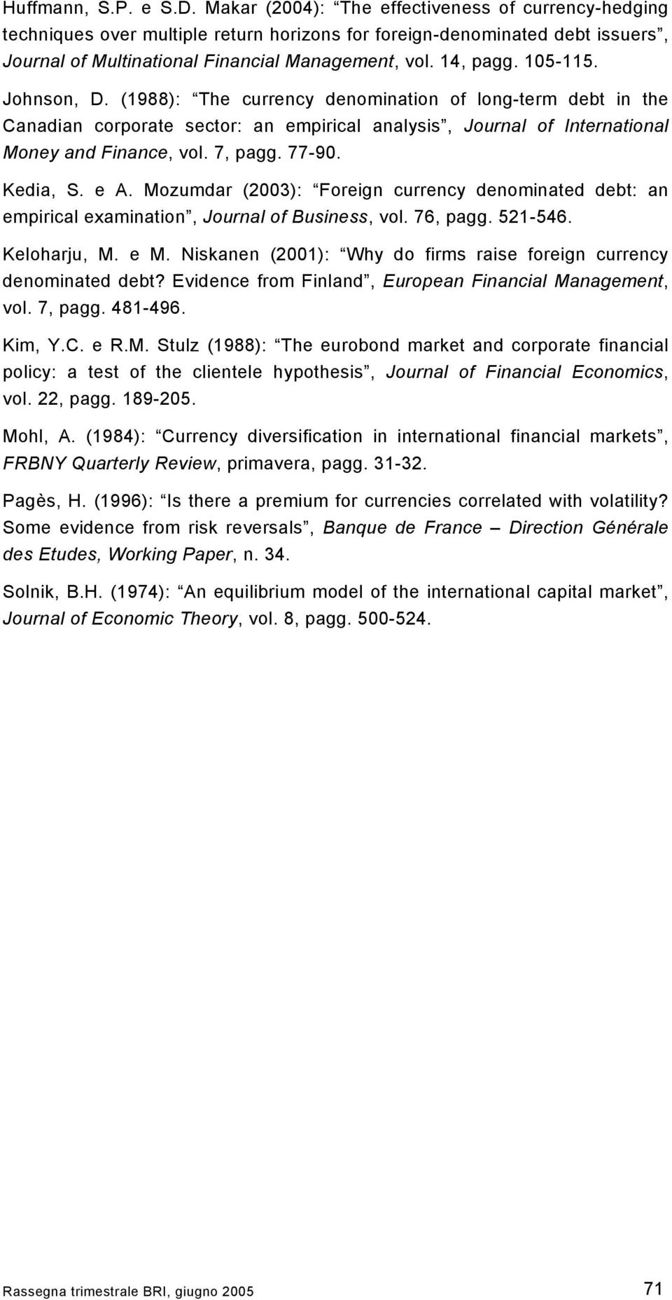 105-115. Johnson, D. (1988): The currency denomination of long-term debt in the Canadian corporate sector: an empirical analysis, Journal of International Money and Finance, vol. 7, pagg. 77-90.