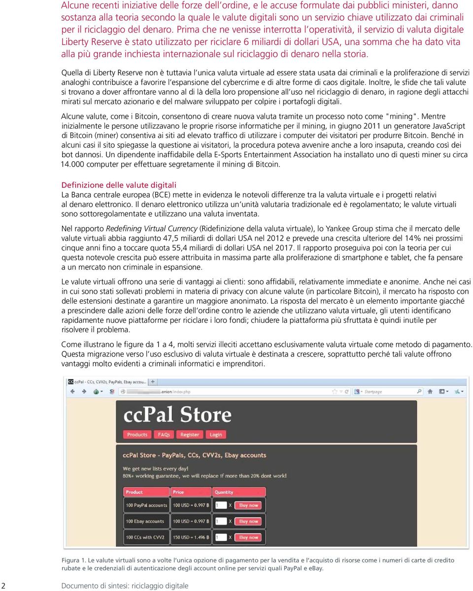 Prima che ne venisse interrotta l operatività, il servizio di valuta digitale Liberty Reserve è stato utilizzato per riciclare 6 miliardi di dollari USA, una somma che ha dato vita alla più grande