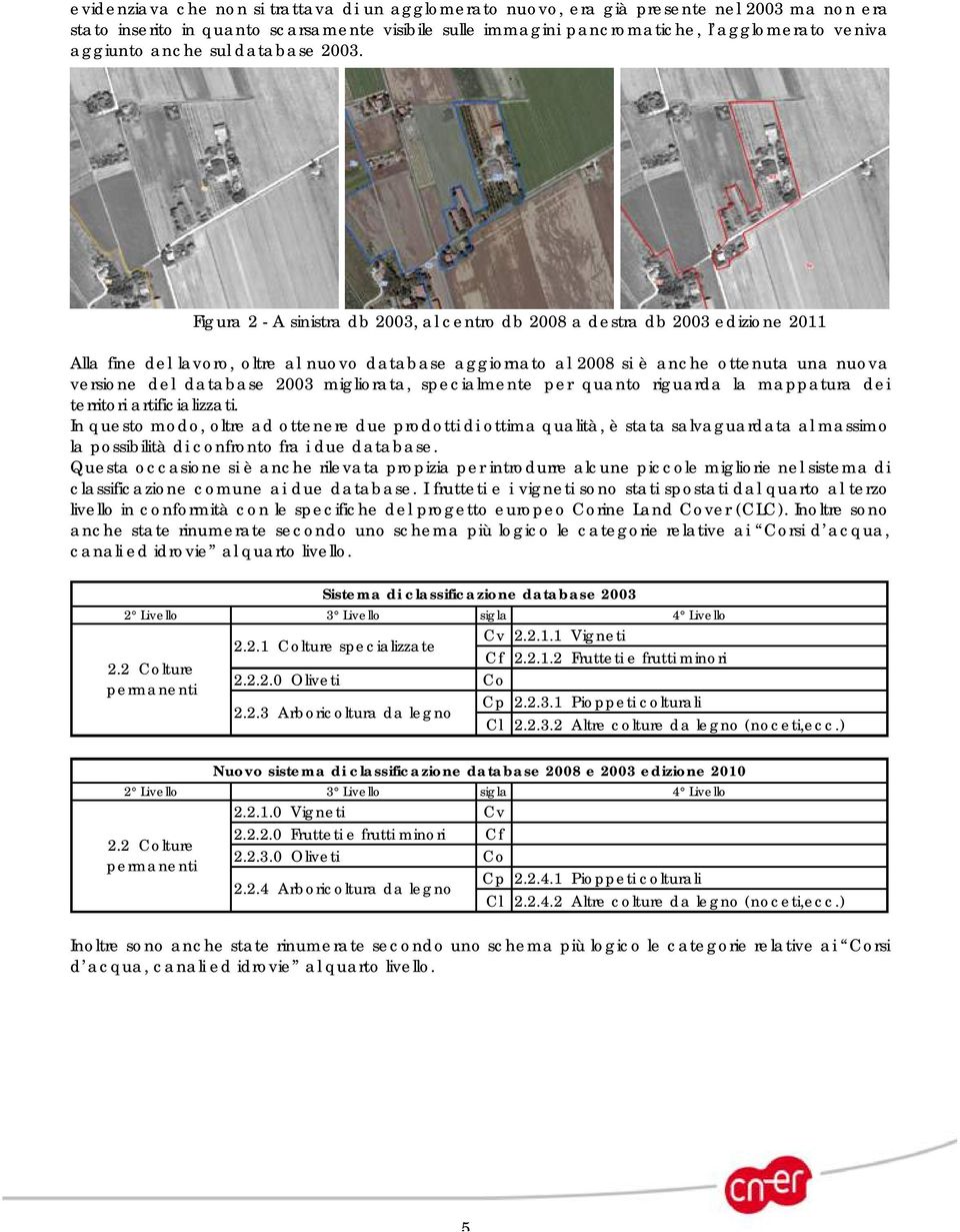 Figura 2 - A sinistra db 2003, al centro db 2008 a destra db 2003 edizione 2011 Alla fine del lavoro, oltre al nuovo database aggiornato al 2008 si è anche ottenuta una nuova versione del database