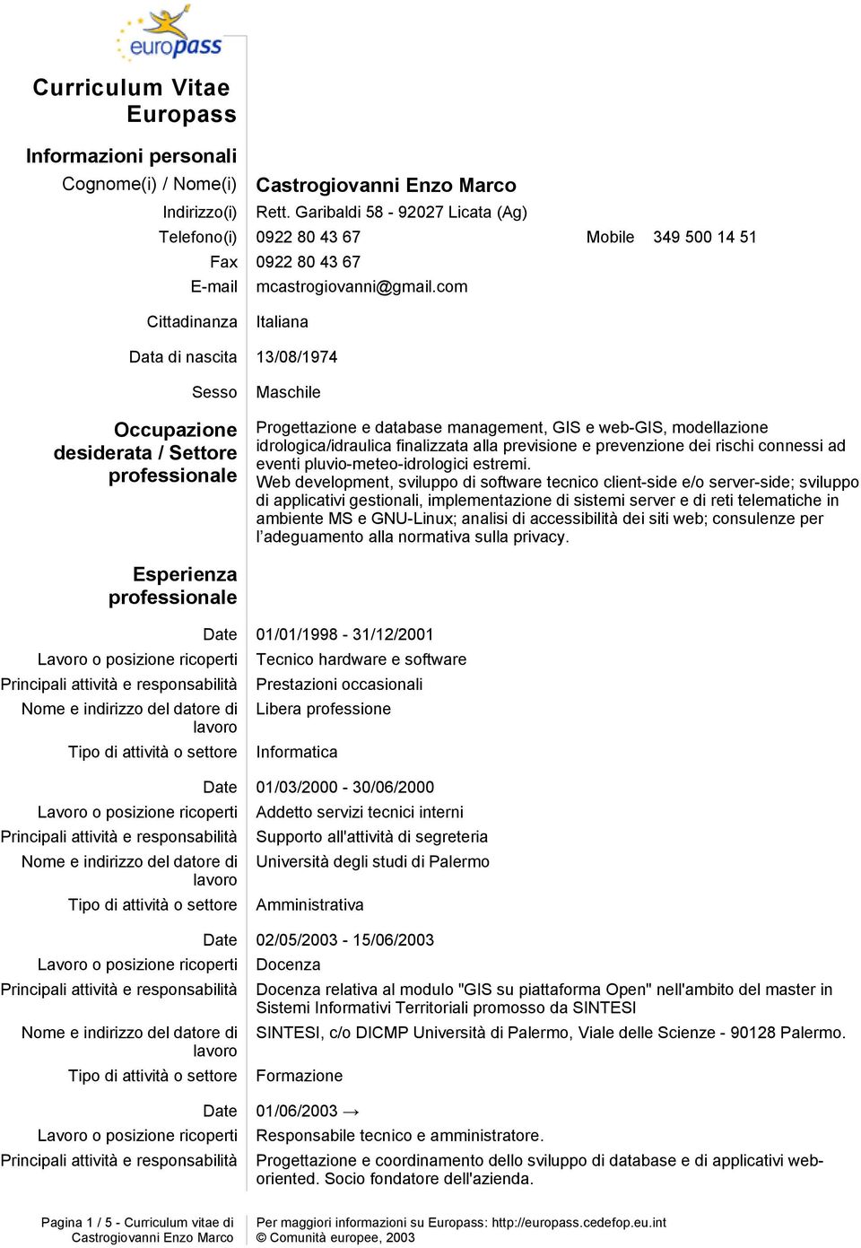 com Cittadinanza Italiana Data di nascita 13/08/1974 Sesso ccupazione desiderata / Settore professionale Maschile Progettazione e database management, GIS e web-gis, modellazione idrologica/idraulica