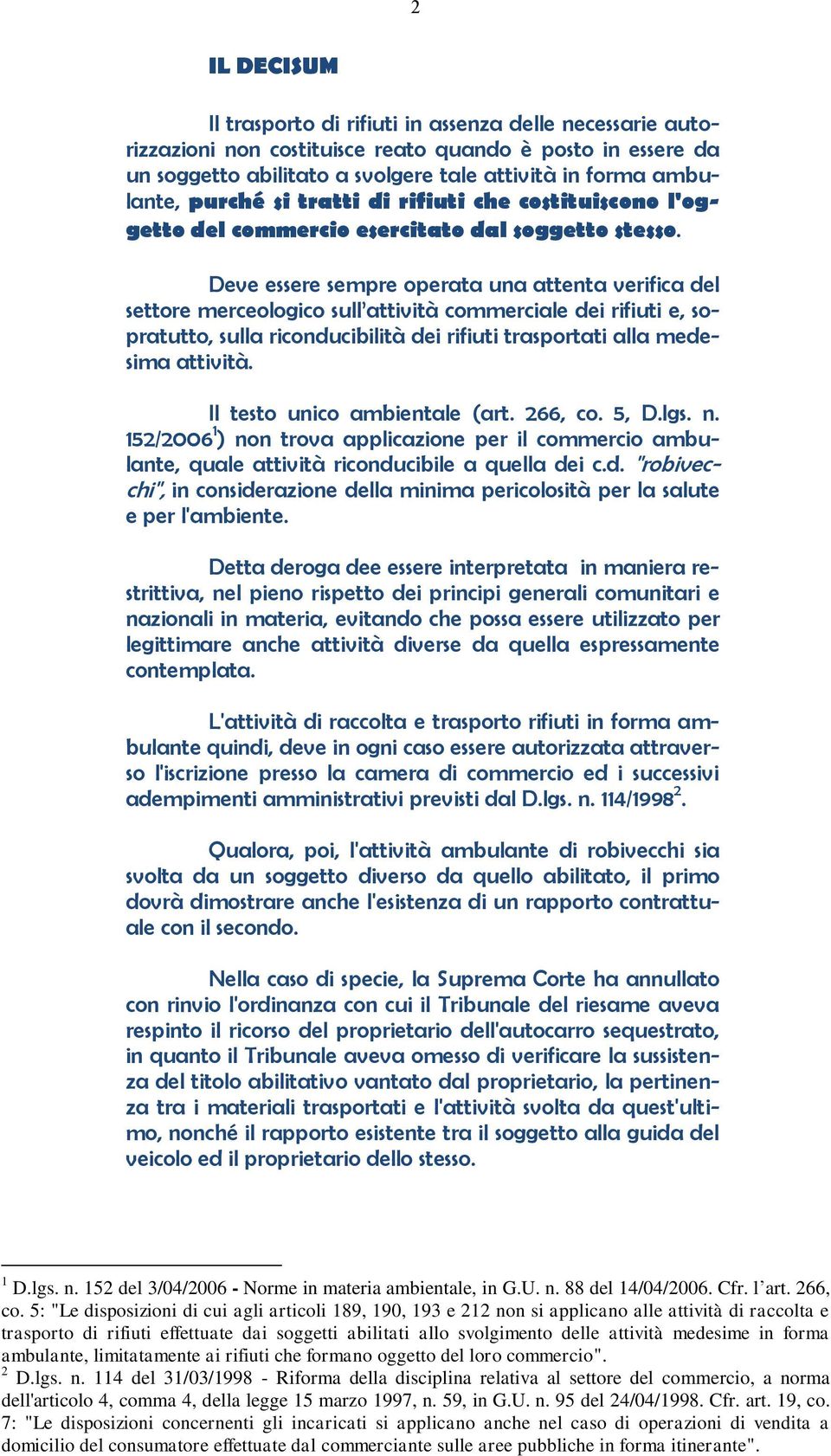 Deve essere sempre operata una attenta verifica del settore merceologico sull attività commerciale dei rifiuti e, sopratutto, sulla riconducibilità dei rifiuti trasportati alla medesima attività.