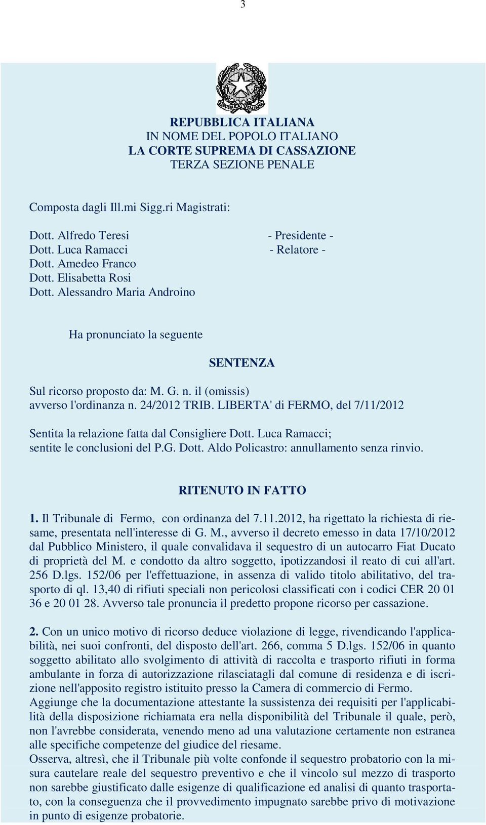 il (omissis) avverso l'ordinanza n. 24/2012 TRIB. LIBERTA' di FERMO, del 7/11/2012 Sentita la relazione fatta dal Consigliere Dott. Luca Ramacci; sentite le conclusioni del P.G. Dott. Aldo Policastro: annullamento senza rinvio.