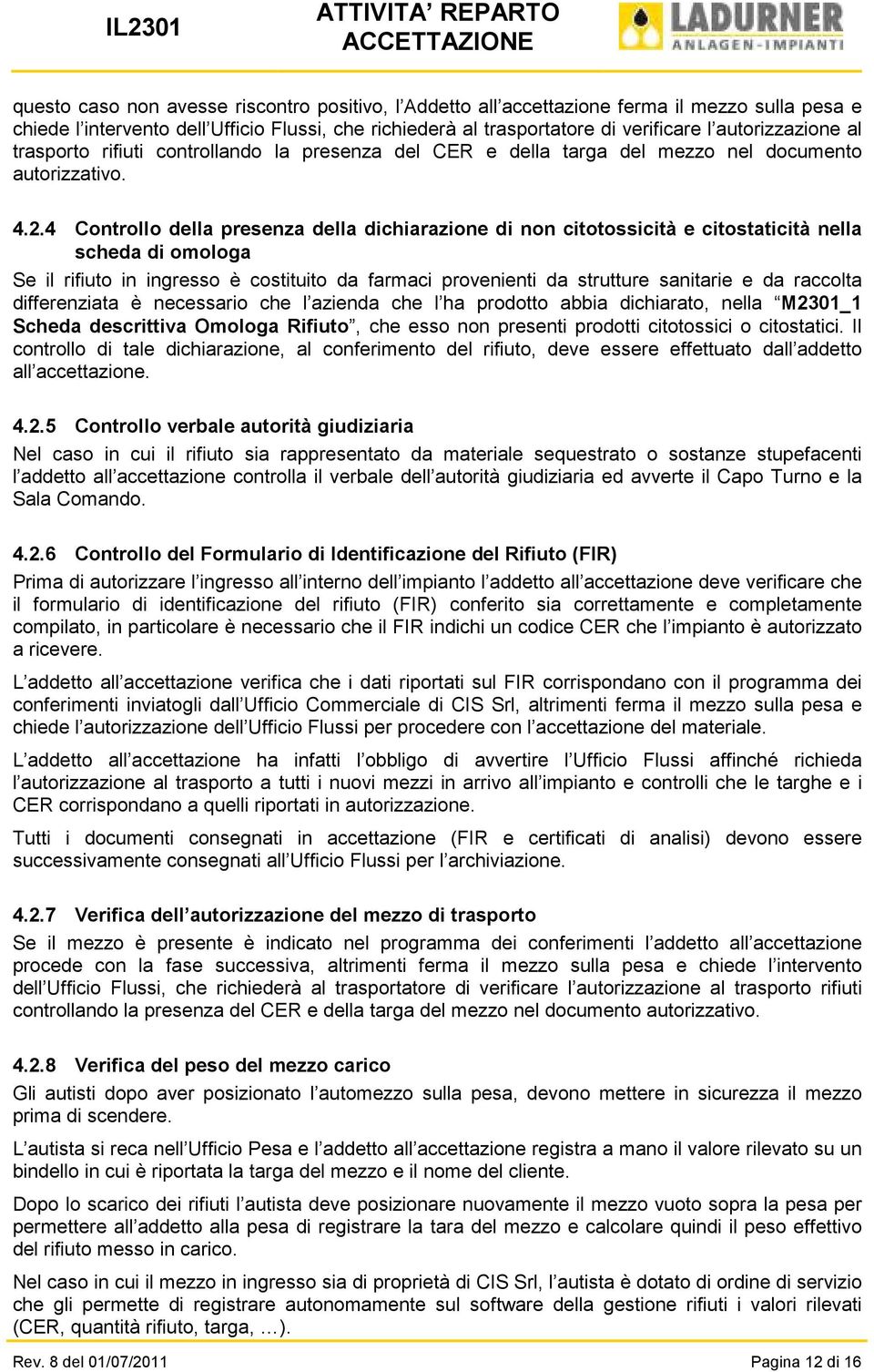 4 Controllo della presenza della dichiarazione di non citotossicità e citostaticità nella scheda di omologa Se il rifiuto in ingresso è costituito da farmaci provenienti da strutture sanitarie e da