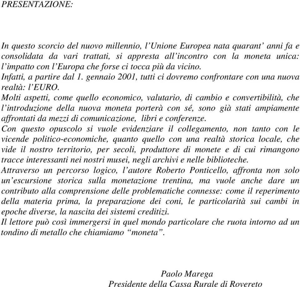 Molti aspetti, come quello economico, valutario, di cambio e convertibilità, che l introduzione della nuova moneta porterà con sé, sono già stati ampiamente affrontati da mezzi di comunicazione,