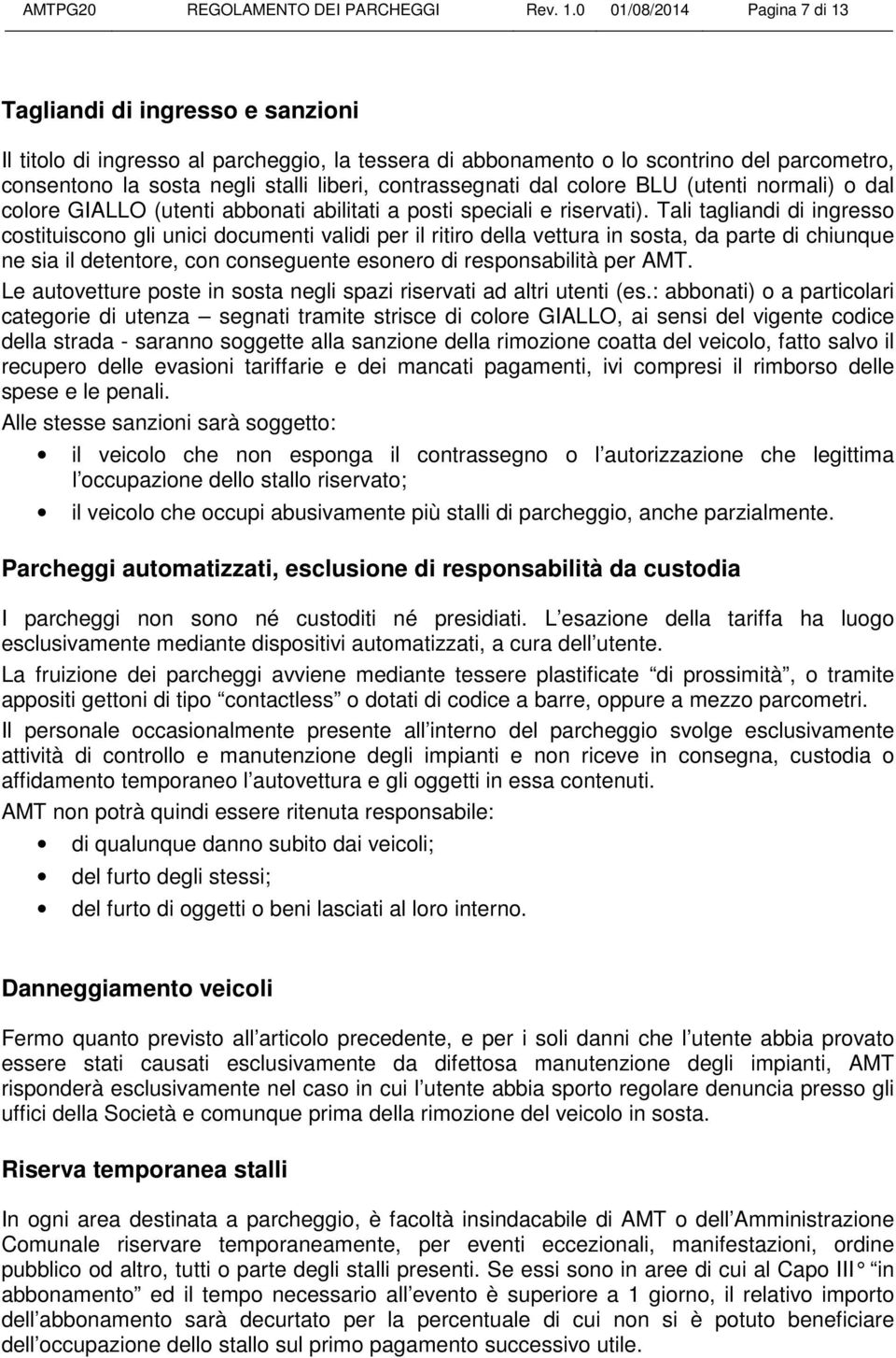 contrassegnati dal colore BLU (utenti normali) o dal colore GIALLO (utenti abbonati abilitati a posti speciali e riservati).