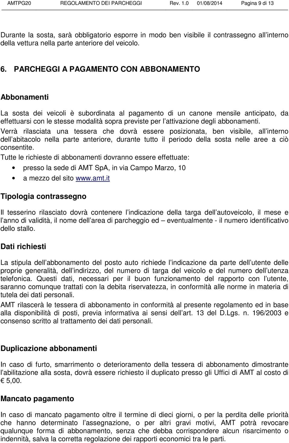 PARCHEGGI A PAGAMENTO CON ABBONAMENTO Abbonamenti La sosta dei veicoli è subordinata al pagamento di un canone mensile anticipato, da effettuarsi con le stesse modalità sopra previste per l