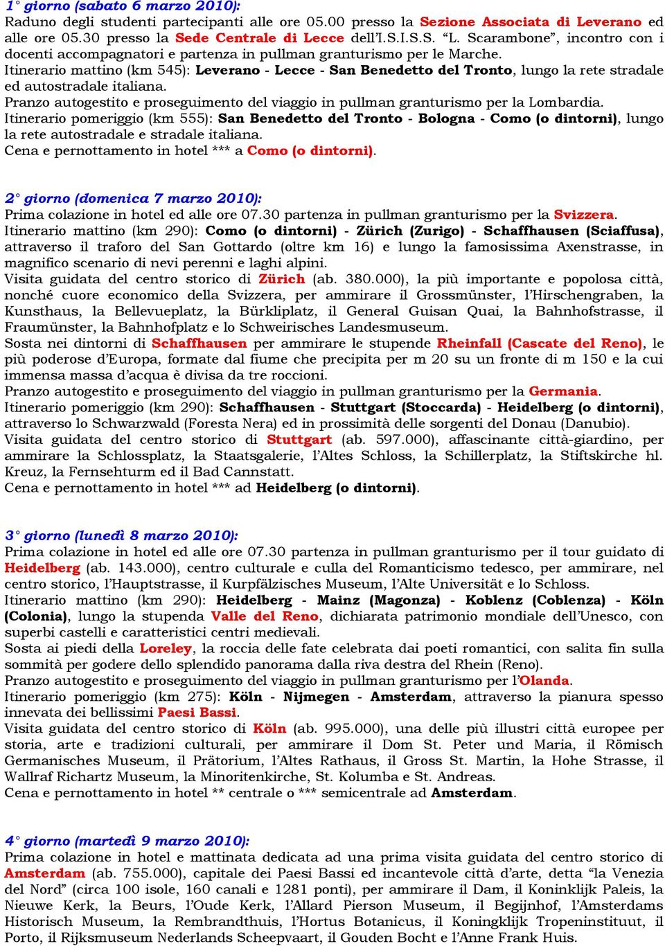 Itinerario mattino (km 545): Leverano - Lecce - San Benedetto del Tronto, lungo la rete stradale ed autostradale italiana.