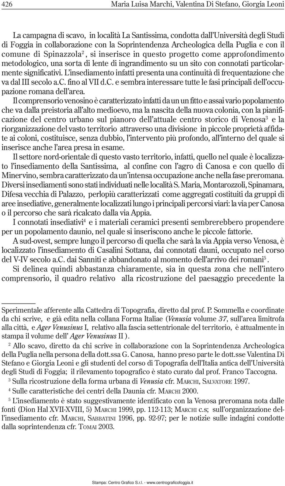 particolarmente significativi. L insediamento infatti presenta una continuità di frequentazione che va dal III secolo a.c. fino al VII d.c. e sembra interessare tutte le fasi principali dell occupazione romana dell area.