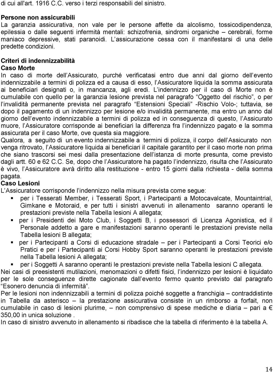 cerebrali, forme maniaco depressive, stati paranoidi. L assicurazione cessa con il manifestarsi di una delle predette condizioni.