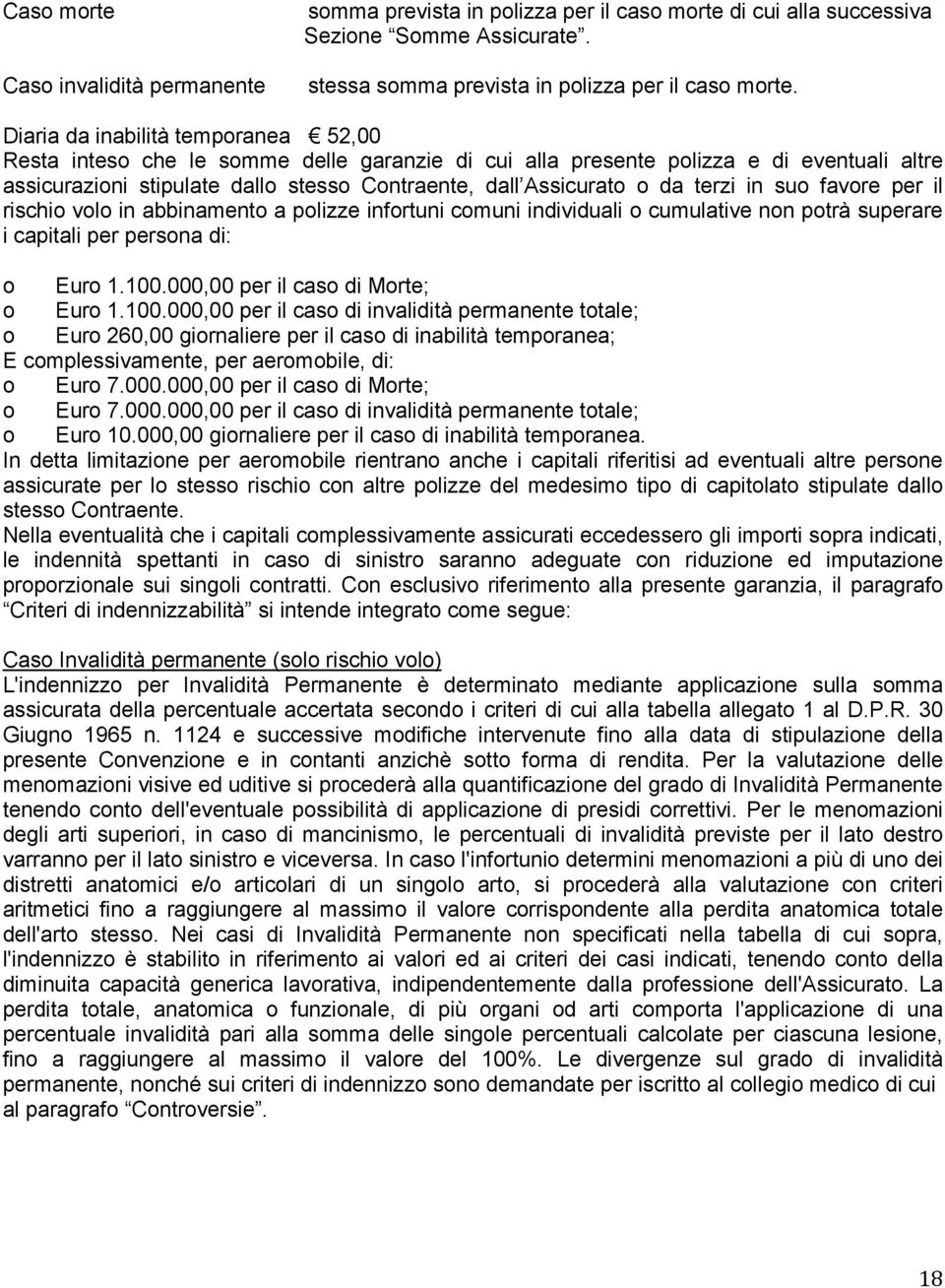 terzi in suo favore per il rischio volo in abbinamento a polizze infortuni comuni individuali o cumulative non potrà superare i capitali per persona di: o Euro 1.100.