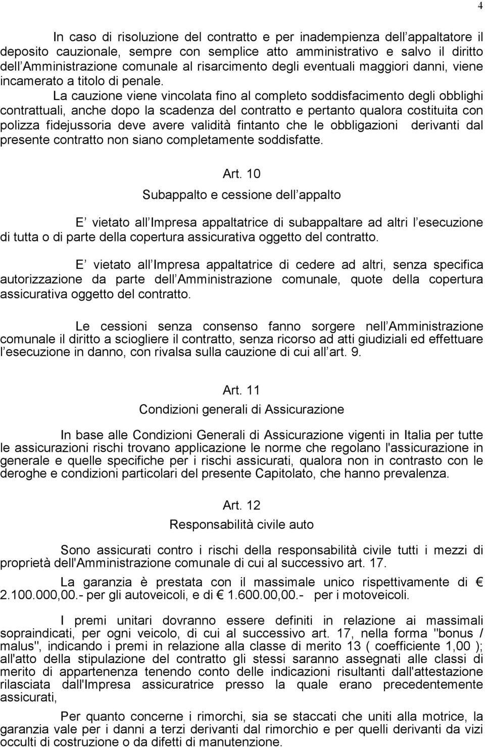 La cauzione viene vincolata fino al completo soddisfacimento degli obblighi contrattuali, anche dopo la scadenza del contratto e pertanto qualora costituita con polizza fidejussoria deve avere