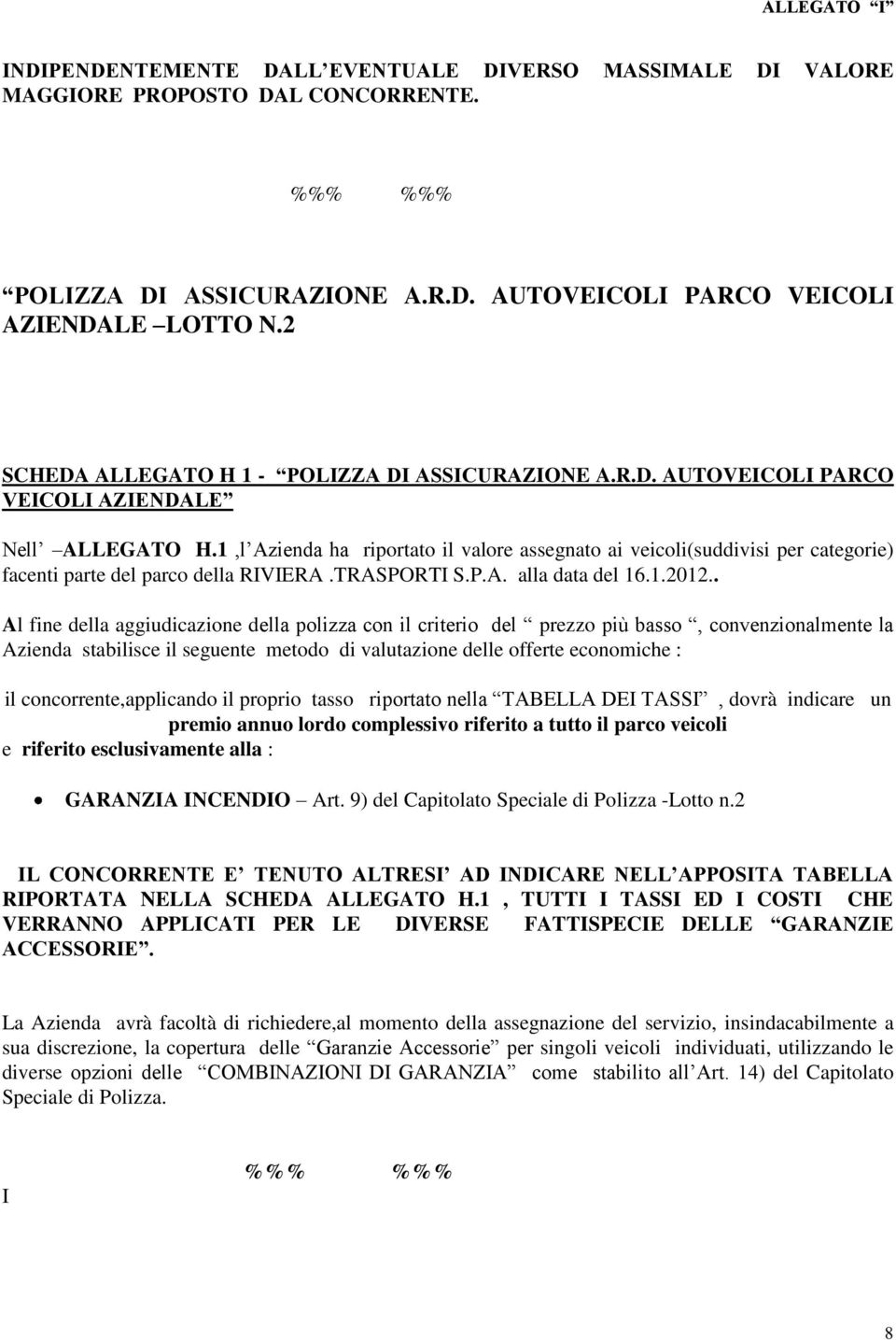 1,l Azienda ha riportato il valore assegnato ai veicoli(suddivisi per categorie) facenti parte del parco della RIVIERA.TRASPORTI S.P.A. alla data del 16.1.2012.