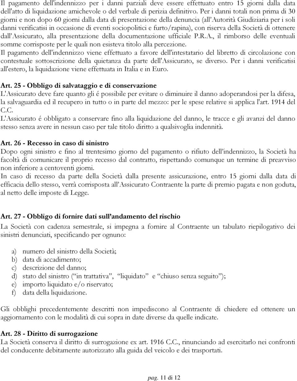 e furto/rapina), con riserva della Società di ottenere dall Assicurato, alla presentazione della documentazione ufficiale P.R.A., il rimborso delle eventuali somme corrisposte per le quali non esisteva titolo alla percezione.