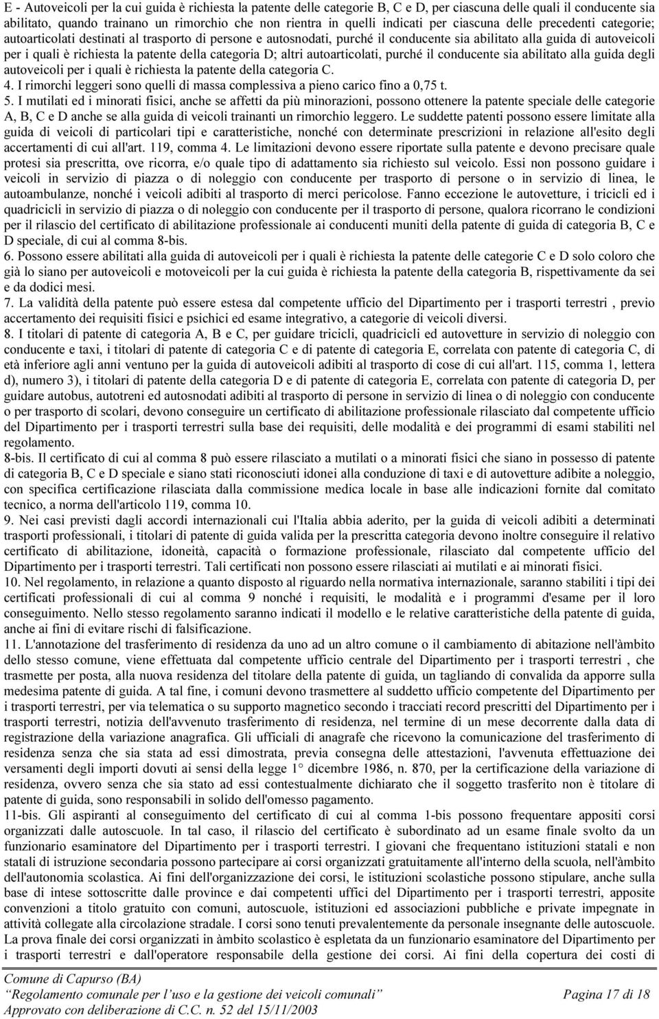 patente della categoria D; altri autoarticolati, purché il conducente sia abilitato alla guida degli autoveicoli per i quali è richiesta la patente della categoria C. 4.