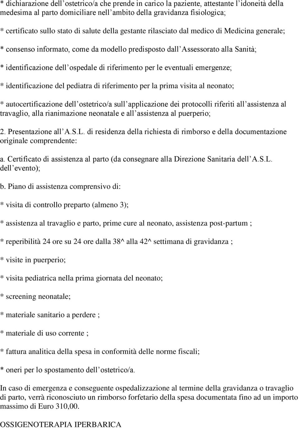 eventuali emergenze; * identificazione del pediatra di riferimento per la prima visita al neonato; * autocertificazione dell ostetrico/a sull applicazione dei protocolli riferiti all assistenza al