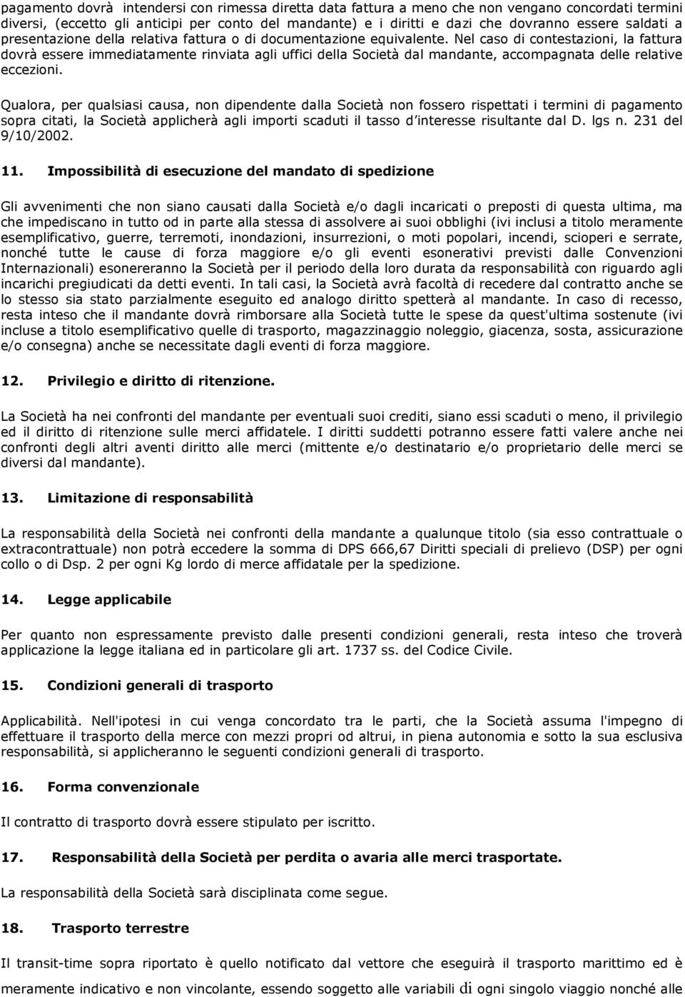 Nel caso di contestazioni, la fattura dovrà essere immediatamente rinviata agli uffici della Società dal mandante, accompagnata delle relative eccezioni.