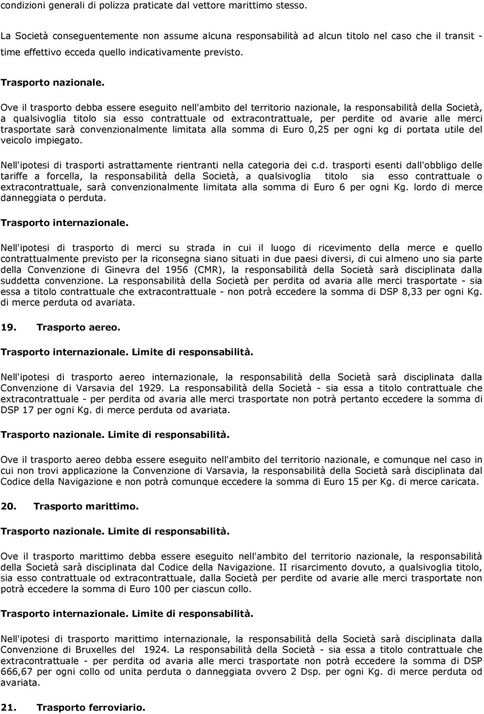 Ove il trasporto debba essere eseguito nell'ambito del territorio nazionale, la responsabilità della Società, a qualsivoglia titolo sia esso contrattuale od extracontrattuale, per perdite od avarie