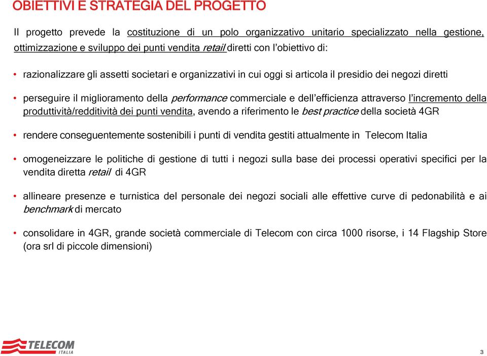 produttività/redditività dei punti vendita, avendo a riferimento le best practice della società 4GR rendere conseguentemente sostenibili i punti di vendita gestiti attualmente in Telecom Italia