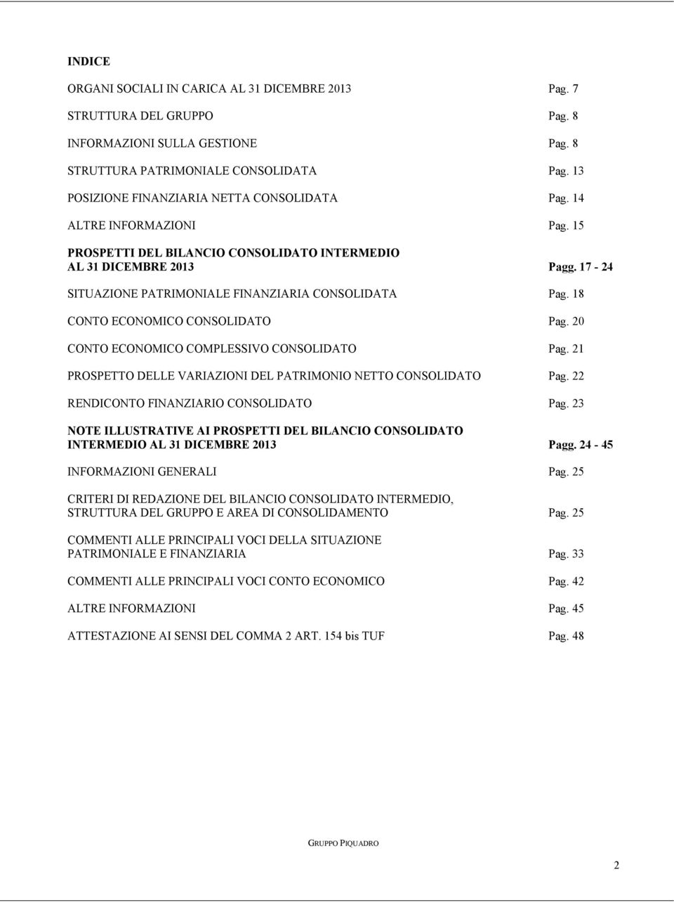 17-24 SITUAZIONE PATRIMONIALE FINANZIARIA CONSOLIDATA Pag. 18 CONTO ECONOMICO CONSOLIDATO Pag. 20 CONTO ECONOMICO COMPLESSIVO CONSOLIDATO Pag.