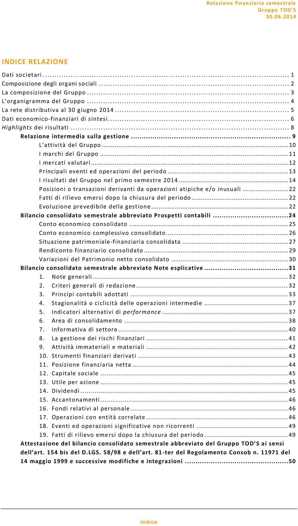 .. 12 Principali eventi ed operazioni del periodo... 13 I risultati del Gruppo nel primo semestre 2014... 14 Posizioni o transazioni derivanti da operazioni atipiche e/o inusuali.