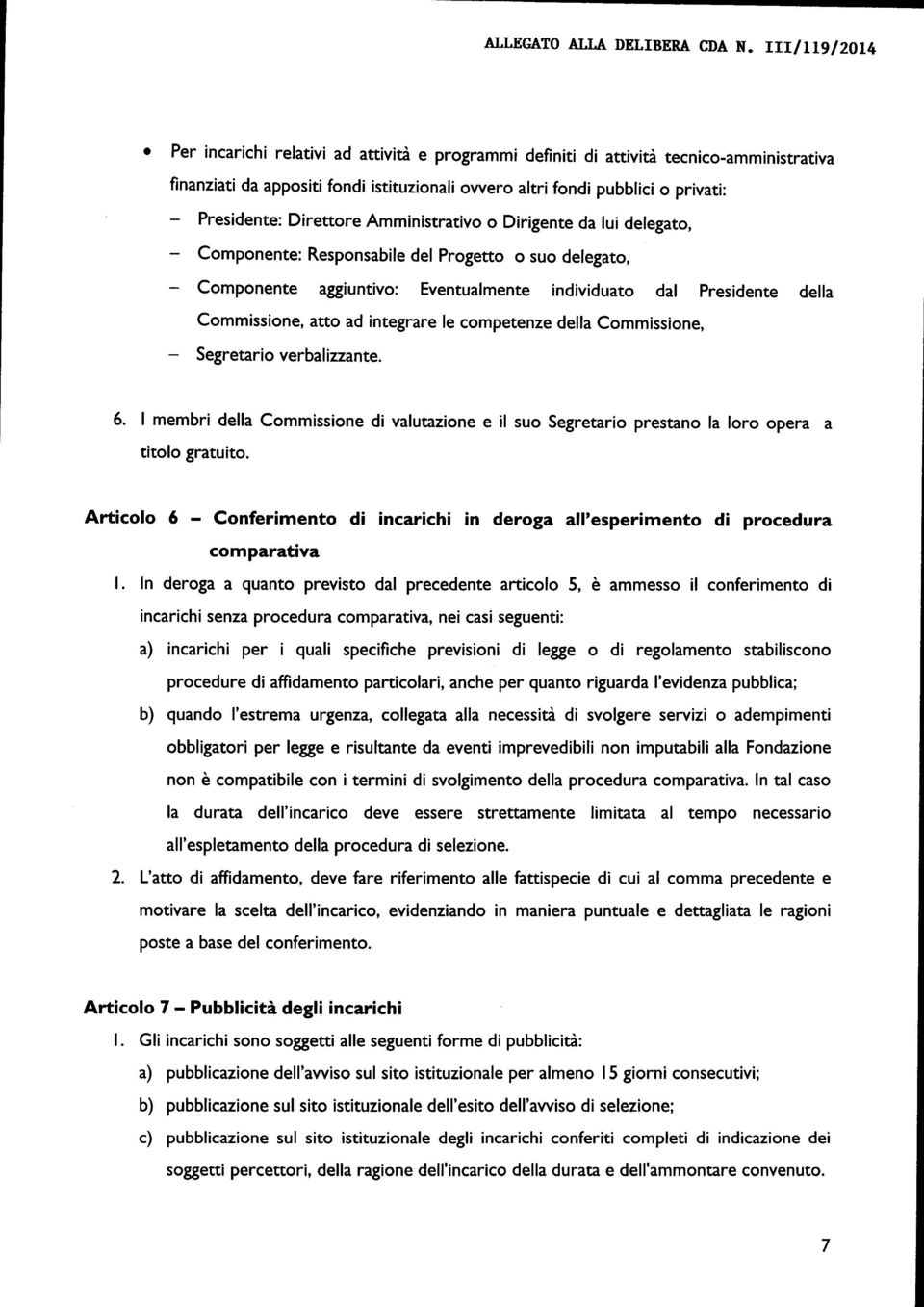 Direttore Amministrativo o Dirigente da lui delegato, Componente: Responsabile del progetto o suo delegato, Componente aggiuntivo: Eventualmente individuato dal Commissione, atto ad integrare le