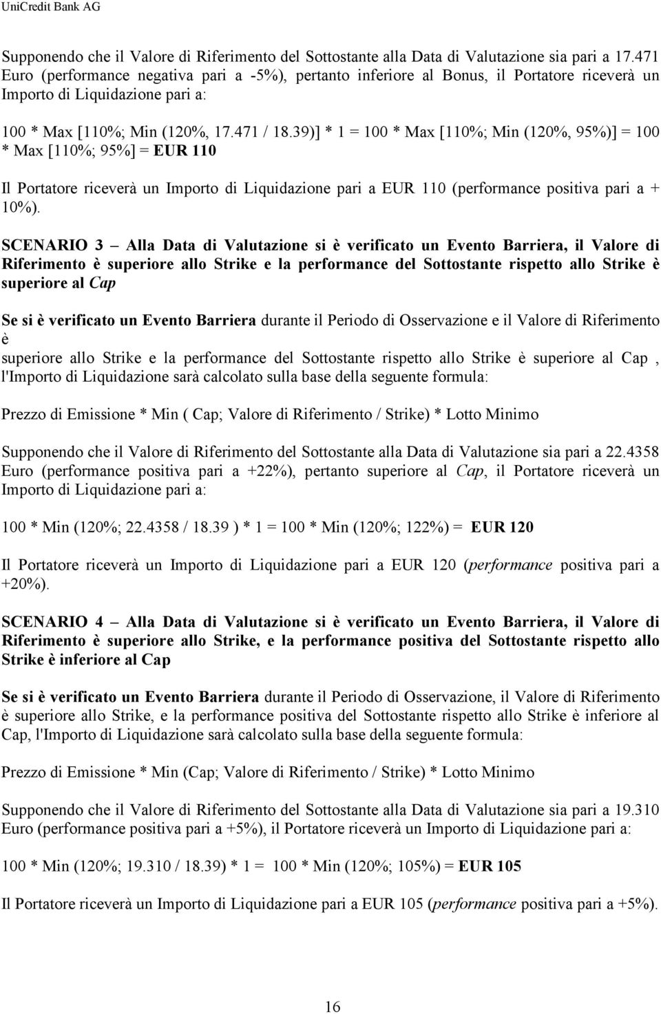 39)] * 1 = 100 * Max [110%; Min (120%, 95%)] = 100 * Max [110%; 95%] = EUR 110 Il Portatore riceverà un Importo di Liquidazione pari a EUR 110 (performance positiva pari a + 10%).