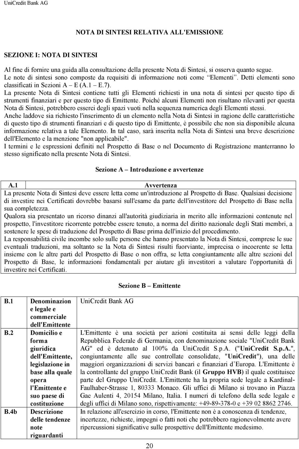 La presente Nota di Sintesi contiene tutti gli Elementi richiesti in una nota di sintesi per questo tipo di strumenti finanziari e per questo tipo di Emittente.