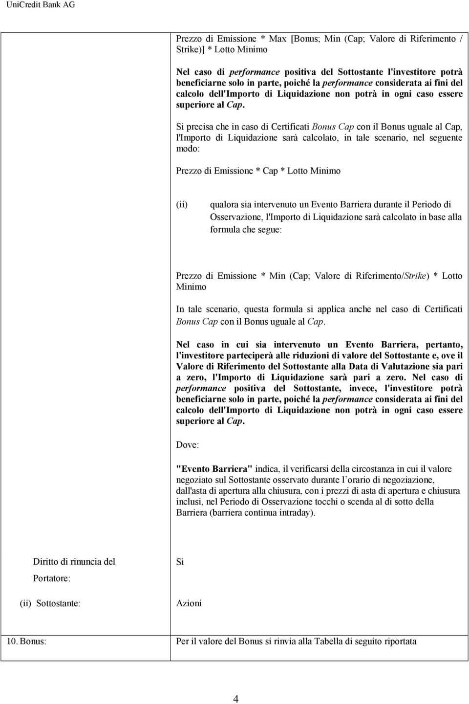 Si precisa che in caso di Certificati Bonus Cap con il Bonus uguale al Cap, l'importo di Liquidazione sarà calcolato, in tale scenario, nel seguente modo: Prezzo di Emissione * Cap * Lotto Minimo