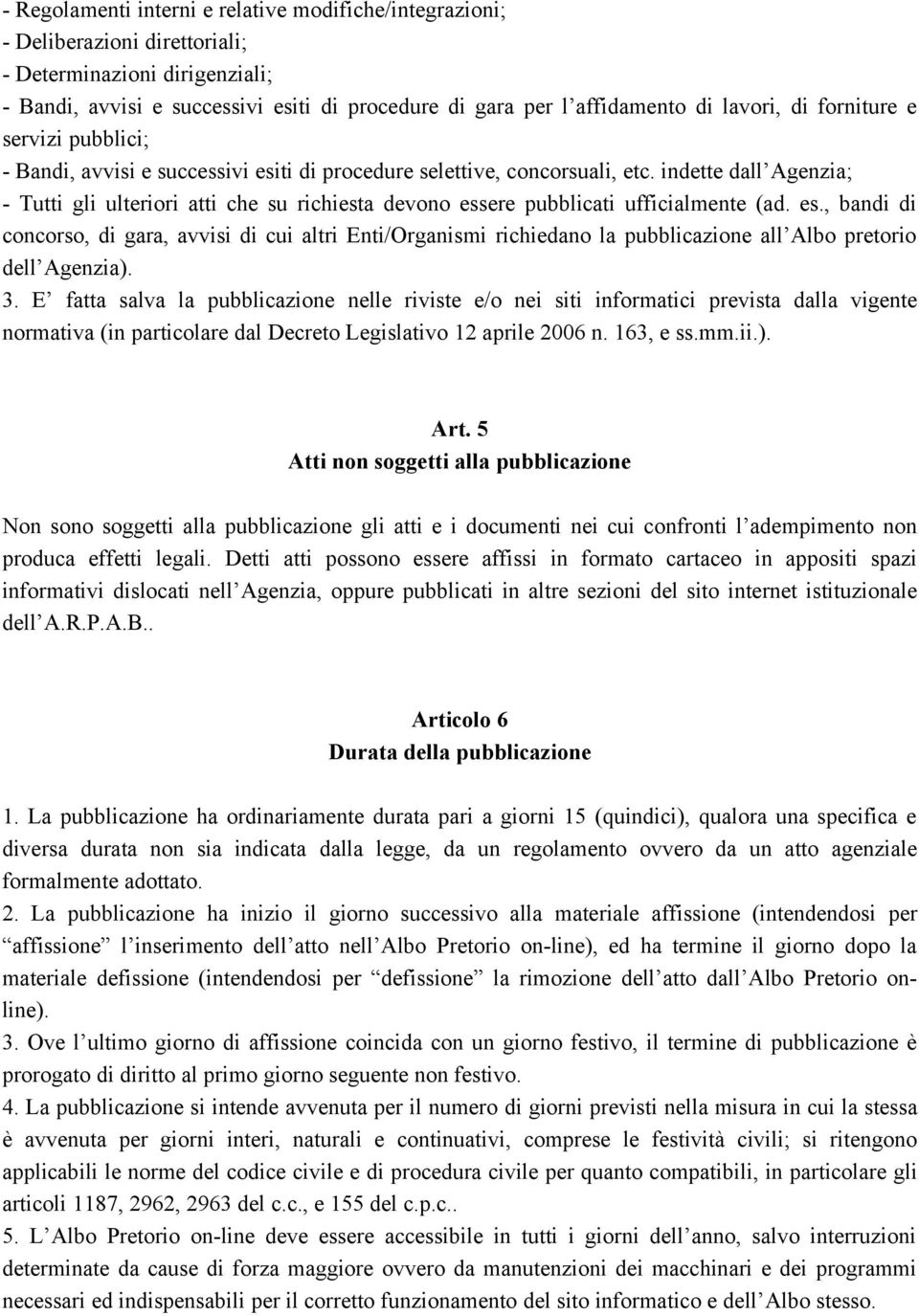 indette dall Agenzia; - Tutti gli ulteriori atti che su richiesta devono ess