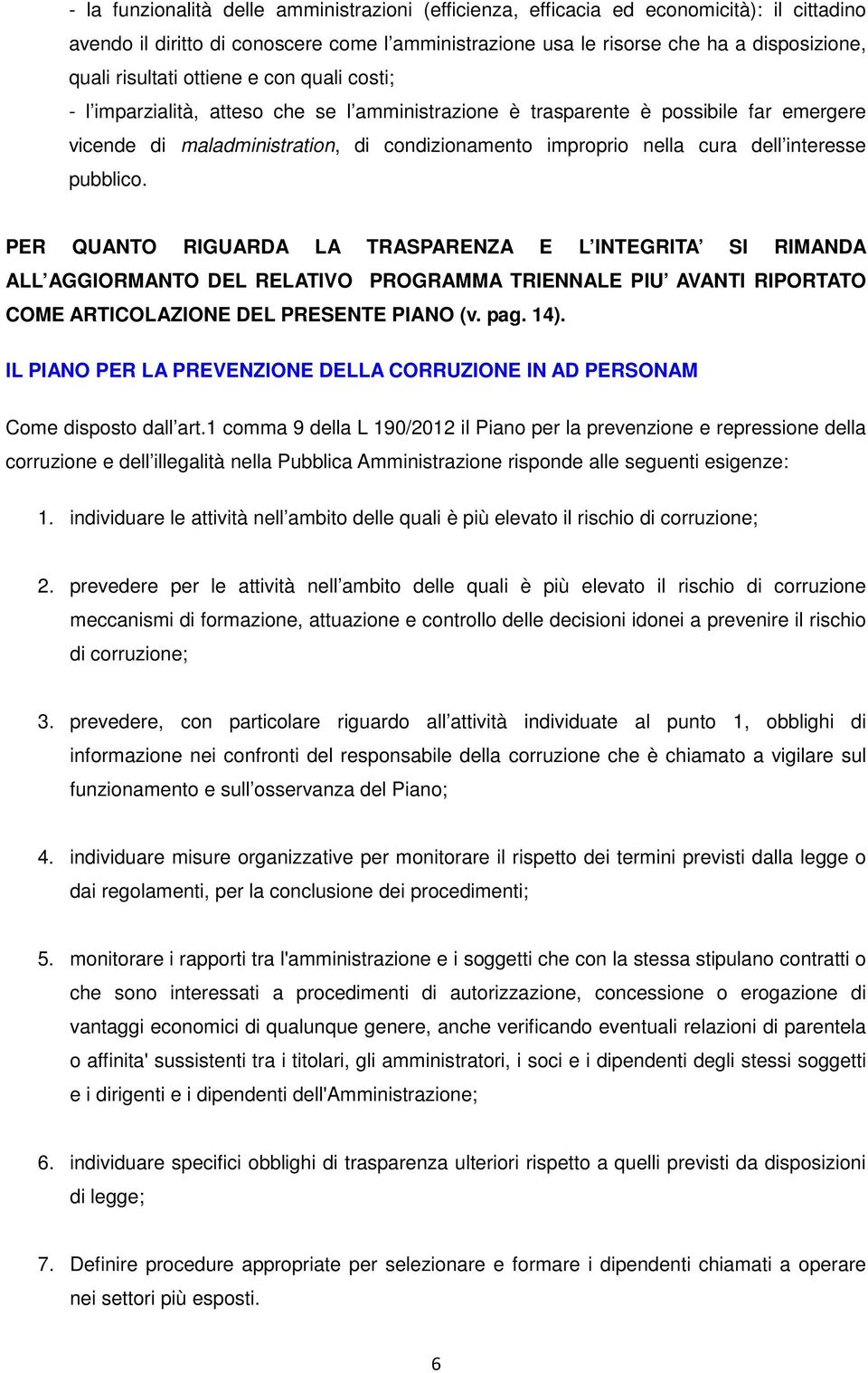 dell interesse pubblico. PER QUANTO RIGUARDA LA TRASPARENZA E L INTEGRITA SI RIMANDA ALL AGGIORMANTO DEL RELATIVO PROGRAMMA TRIENNALE PIU AVANTI RIPORTATO COME ARTICOLAZIONE DEL PRESENTE PIANO (v.