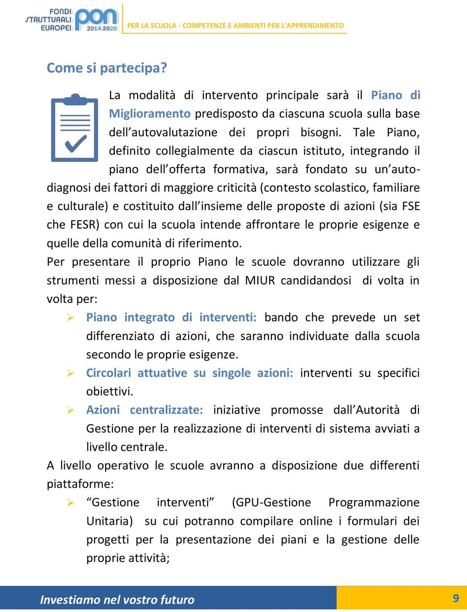 e culturale) e costituito dall insieme delle proposte di azioni (sia FSE che FESR) con cui la scuola intende affrontare le proprie esigenze e quelle della comunità di riferimento.