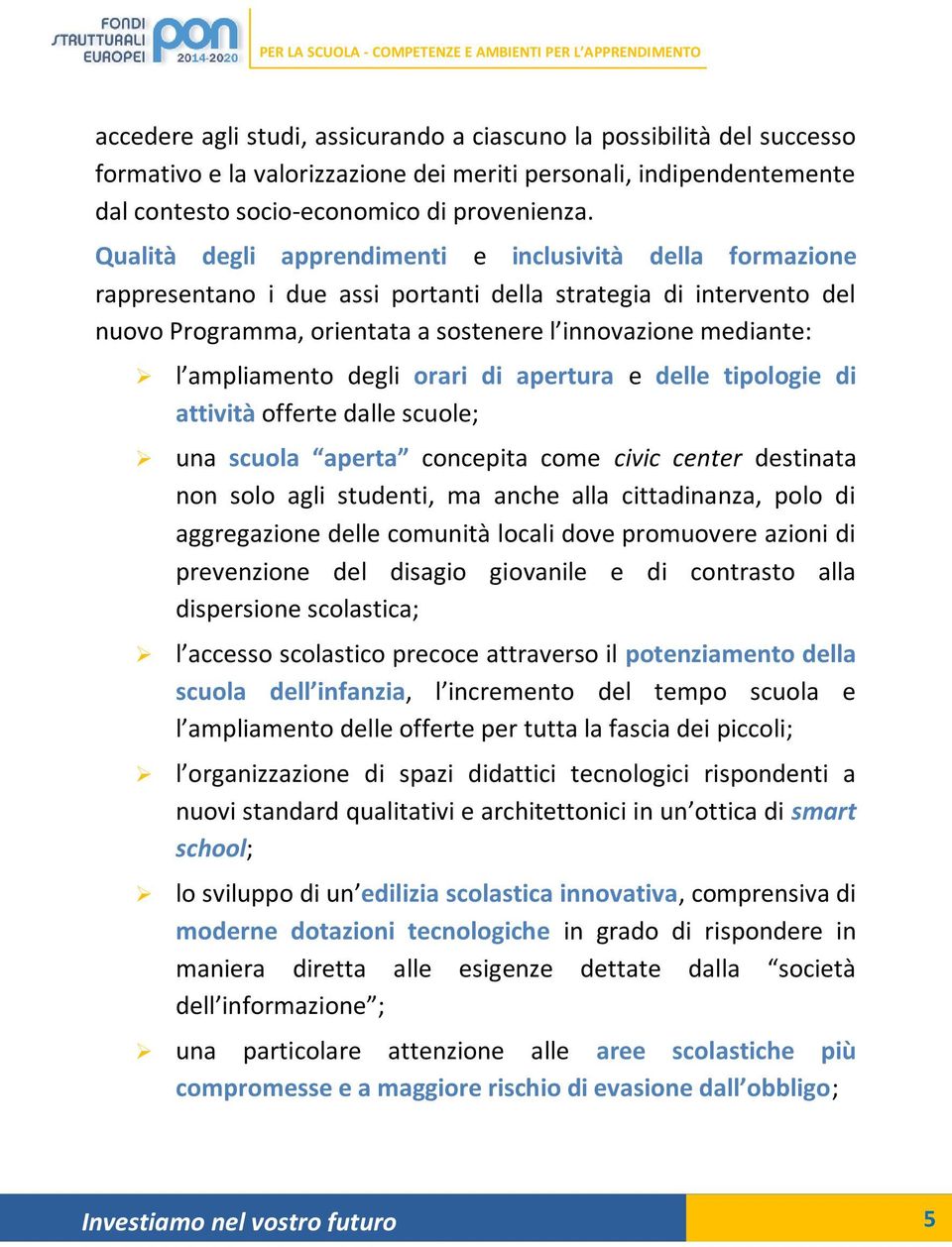 ampliamento degli orari di apertura e delle tipologie di attività offerte dalle scuole; una scuola aperta concepita come civic center destinata non solo agli studenti, ma anche alla cittadinanza,