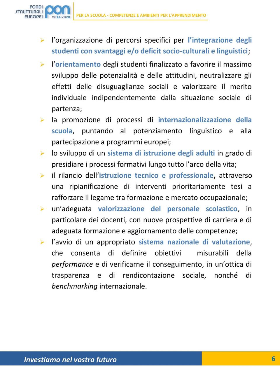 promozione di processi di internazionalizzazione della scuola, puntando al potenziamento linguistico e alla partecipazione a programmi europei; lo sviluppo di un sistema di istruzione degli adulti in